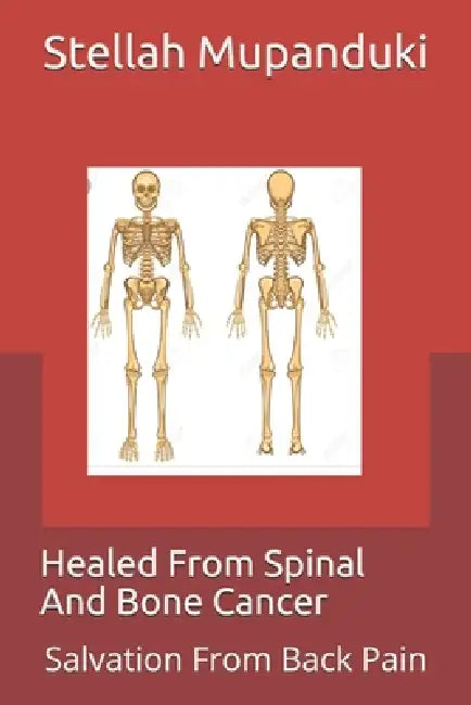 Healed From Spinal And Bone Cancer: Salvation From Back Pain by Stellah Mupanduki