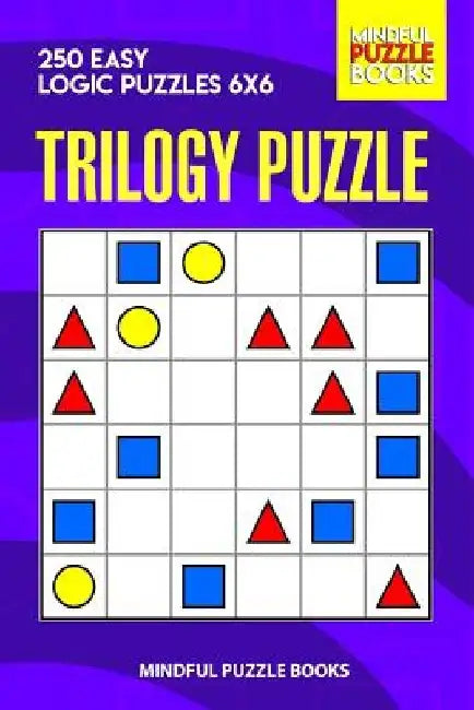 Trilogy Puzzle: 250 Easy Logic Puzzles 6x6 by Mindful Puzzle Books