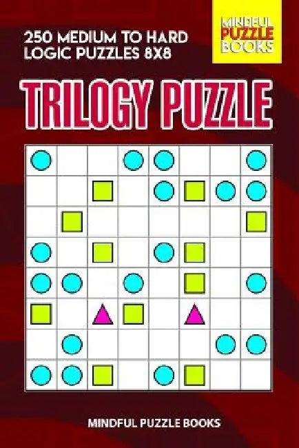 Trilogy Puzzle: 250 Medium to Hard Logic Puzzles 8x8 by Mindful Puzzle Books
