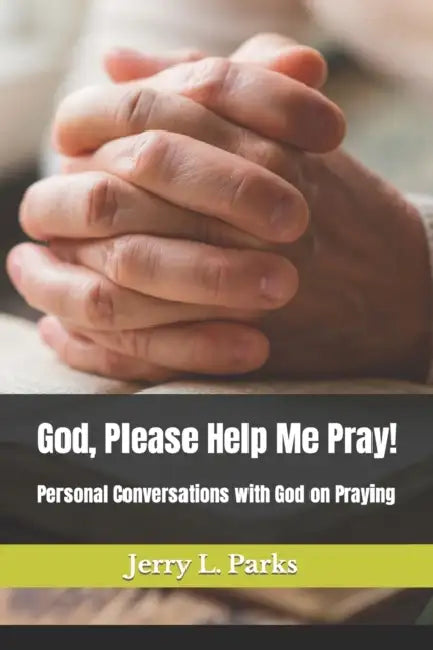 God, Please Help Me Pray!: Conversational emails with God on how to pray effectively by Jerry L. Parks