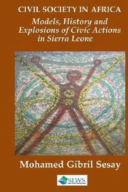 Civil Society in Africa: Models, History and Explosions of Civic Action in Sierra Leone by Mohamed Gibril Sesay
