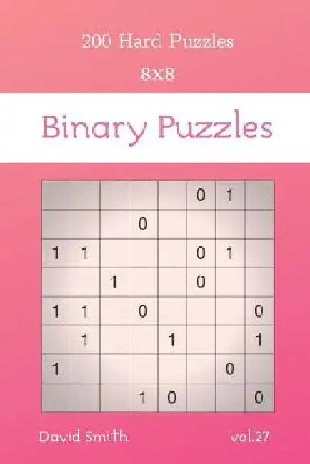 Binary Puzzles - 200 Hard Puzzles 8x8 vol.27 by David Smith