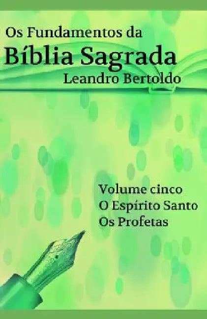 Os Fundamentos da Bíblia Sagrada - Volume V: O Espírito Santo. Os Profetas. by Bertoldo, Leandro