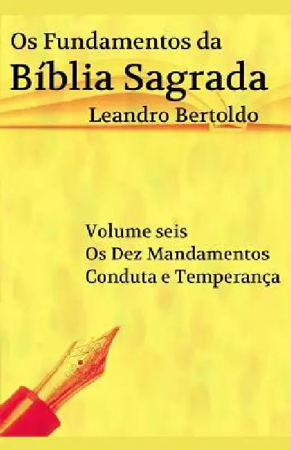 Os Fundamentos da Bíblia Sagrada - Volume VI: Os Dez Mandamentos. Conduta e Temperança. by Bertoldo, Leandro