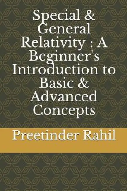 Special & General Relativity: A Beginner's Introduction to Basic & Advanced Concepts by Preetinder Rahil