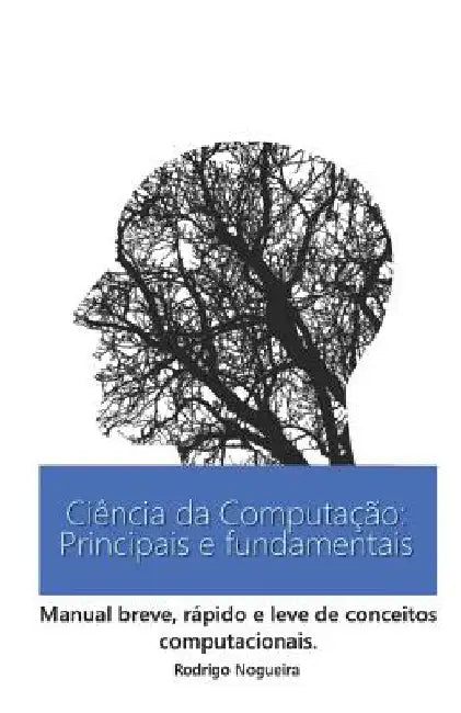 Ciência da Computação: Principais e Fundamentais: Manual breve, rápido e leve de conceitos computacionais. by Nogueira, Rodrigo Henrique Freitas
