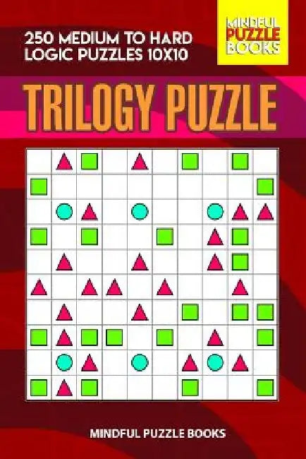 Trilogy Puzzle: 250 Medium to Hard Logic Puzzles 10x10 by Mindful Puzzle Books