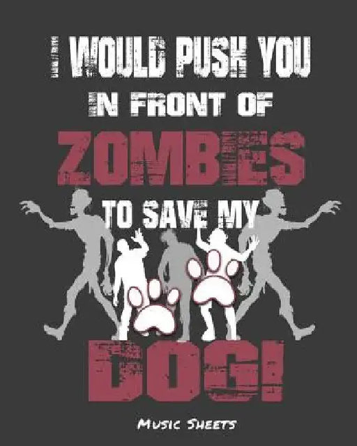 I Would Push You In Front Of Zombies To Save My Dog: Music Sheets by Undead Expressions
