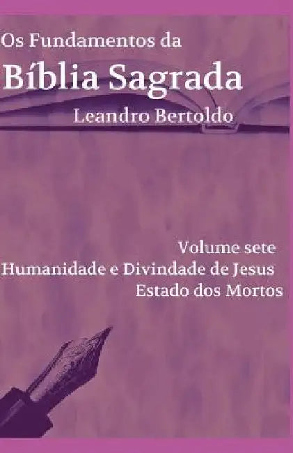 Os Fundamentos da Bíblia Sagrada - Volume VII: Humanidade e Divindade de Jesus. Estado dos Mortos. by Bertoldo, Leandro