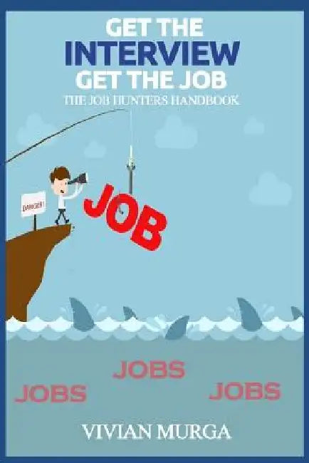Get the Interview Get the Job: The Job Hunter's Handbook by Vivian Murga