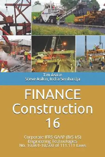 FINANCE Construction-16: Corporate IFRS-GAAP (B/S-I/S) Engineering Technologies No. 10,001-10,500 of 111,111 Laws by Steve Asikin