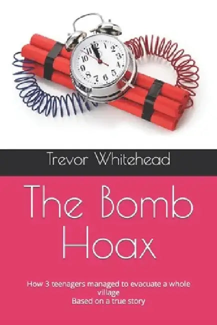 The Bomb Hoax: How 3 teenagers managed to evacuate a village Based on a true story by Trevor Whitehead