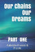 Our Chains, Our Dreams: Part One by Daniel Brick