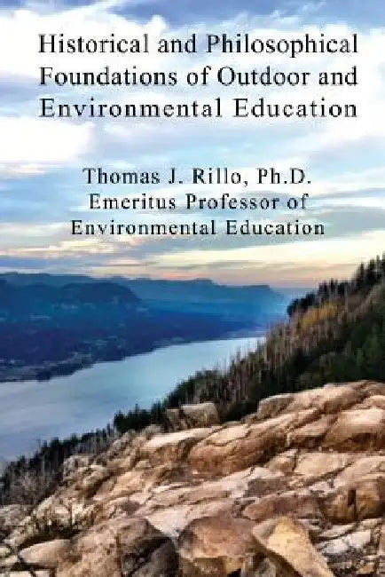 Historical and Philosophical Foundations of Outdoor and Environmental Education by Thomas J. Rillo Phd