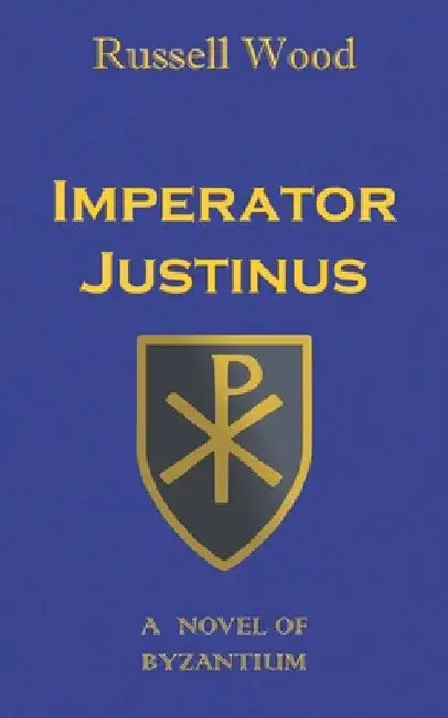 Imperator Justinus: A Novel of Byzantium by Russell Wood