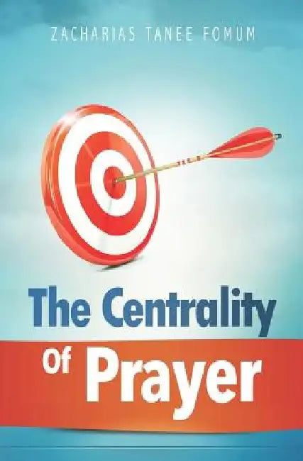 The Centrality of Prayer by Zacharias Tanee Fomum