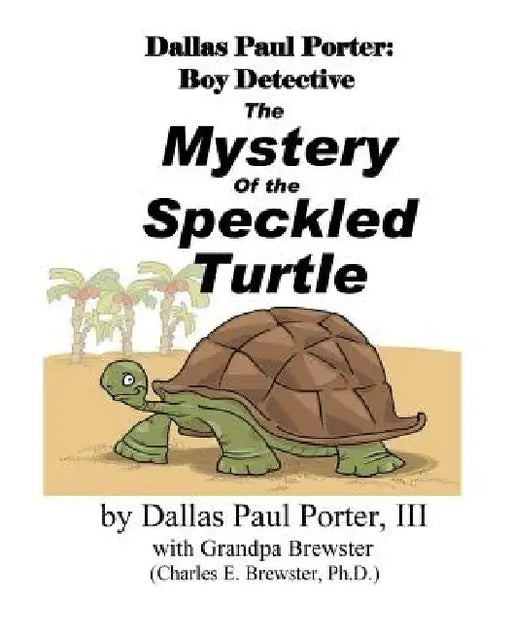 Dallas Paul Porter, Boy Detective: The Mystery of the Speckled Turtle by Charles E. Brewster Ph. D.