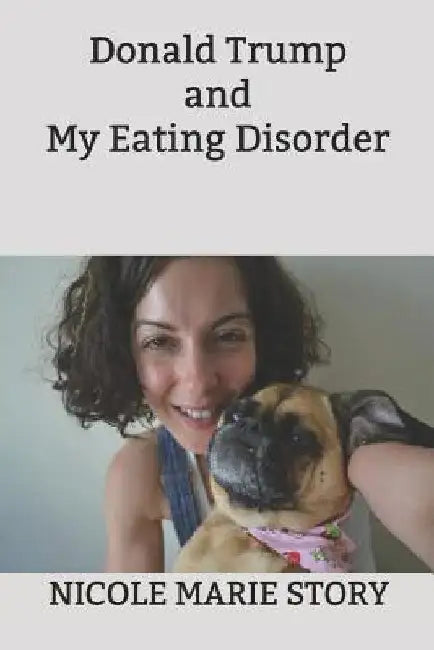 Donald Trump and My Eating Disorder by Nicole Marie Story