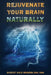 Rejuvenate Your Brain Naturally by Robert Dale Rogers