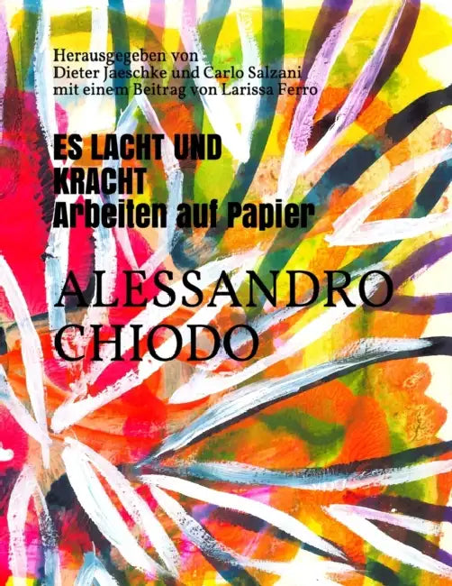ES LACHT UND KRACHT Arbeiten auf Papier: Herausgegeben von Dieter Jaeschke und Carlo Salzani mit einem Beitrag von Larissa Ferro by Carlo Salzani, Larissa Ferro, Dieter Jaeschke