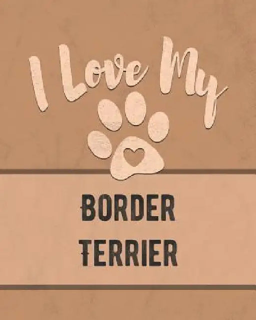I Love My Border Terrier: Keep Track of Your Dog's Life, Vet, Health, Medical, Vaccinations and More for the Pet You Love by Mike Dogs