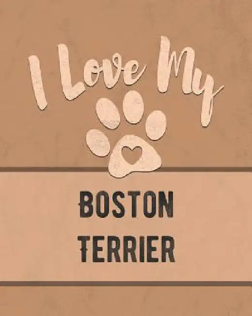 I Love My Boston Terrier: Keep Track of Your Dog's Life, Vet, Health, Medical, Vaccinations and More for the Pet You Love by Mike Dogs