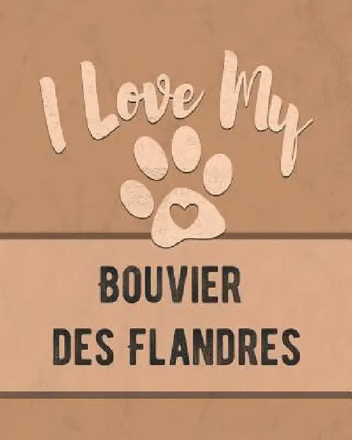 I Love My Bouvier des Flandres: Keep Track of Your Dog's Life, Vet, Health, Medical, Vaccinations and More for the Pet You Love by Mike Dogs