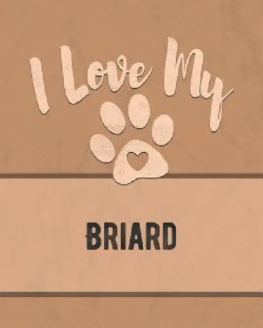 I Love My Briard: Keep Track of Your Dog's Life, Vet, Health, Medical, Vaccinations and More for the Pet You Love by Mike Dogs