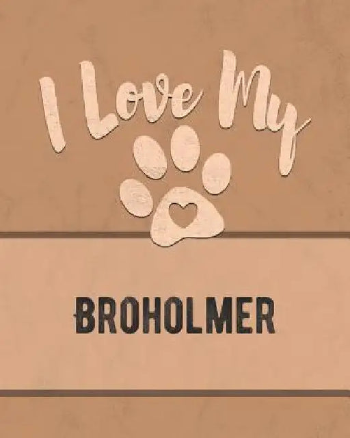 I Love My Broholmer: Keep Track of Your Dog's Life, Vet, Health, Medical, Vaccinations and More for the Pet You Love by Mike Dogs