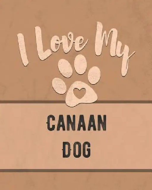 I Love My Canaan Dog: Keep Track of Your Dog's Life, Vet, Health, Medical, Vaccinations and More for the Pet You Love by Mike Dogs