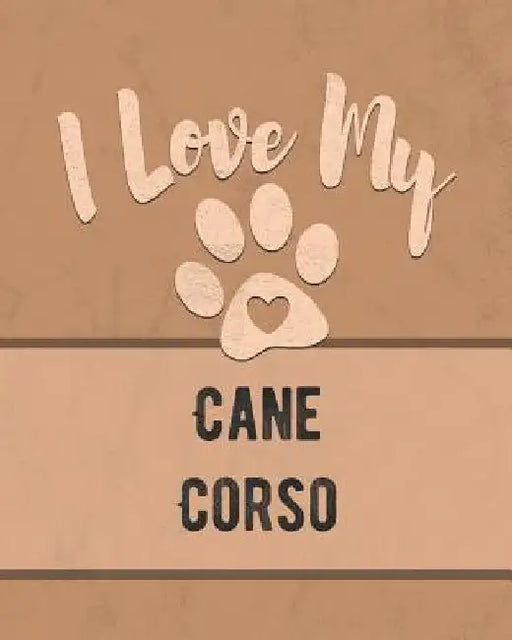 I Love My Cane Corso: Keep Track of Your Dog's Life, Vet, Health, Medical, Vaccinations and More for the Pet You Love by Mike Dogs