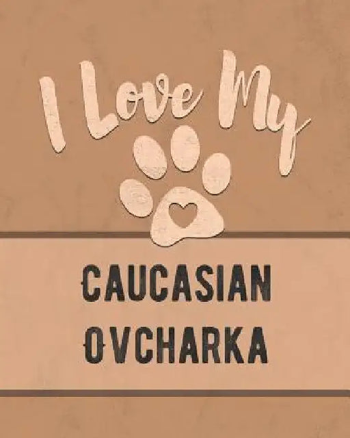 I Love My Caucasian Ovcharka: Keep Track of Your Dog's Life, Vet, Health, Medical, Vaccinations and More for the Pet You Love by Mike Dogs