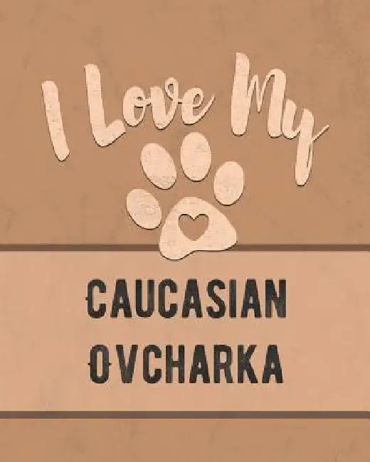 I Love My Caucasian Ovcharka: Keep Track of Your Dog's Life, Vet, Health, Medical, Vaccinations and More for the Pet You Love by Mike Dogs