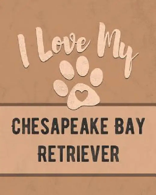 I Love My Chesapeake Bay Retriever: Keep Track of Your Dog's Life, Vet, Health, Medical, Vaccinations and More for the Pet You Love by Mike Dogs