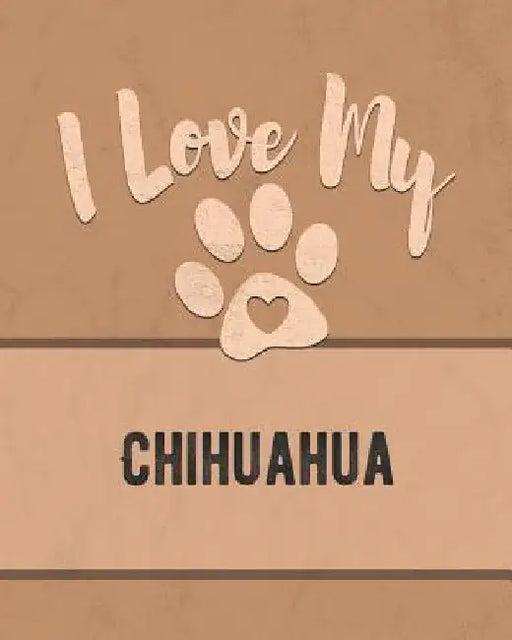 I Love My Chihuahua: Keep Track of Your Dog's Life, Vet, Health, Medical, Vaccinations and More for the Pet You Love by Mike Dogs