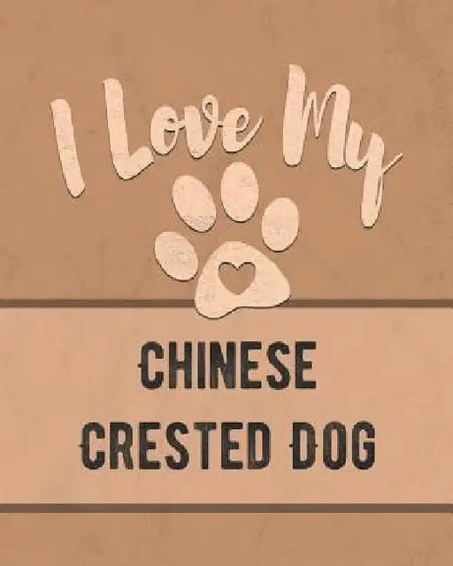 I Love My Chinese Crested Dog: Keep Track of Your Dog's Life, Vet, Health, Medical, Vaccinations and More for the Pet You Love by Mike Dogs