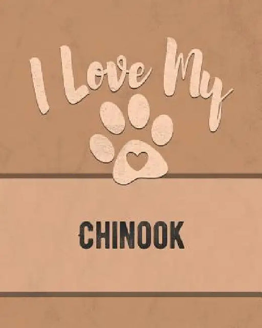 I Love My Chinook: Keep Track of Your Dog's Life, Vet, Health, Medical, Vaccinations and More for the Pet You Love by Mike Dogs