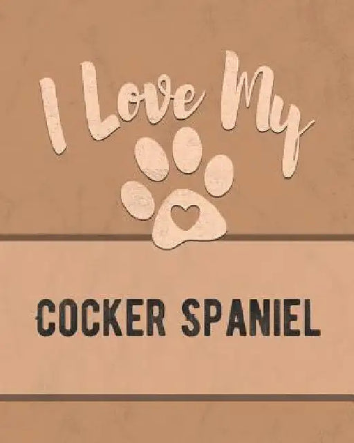 I Love My Cocker Spaniel: Keep Track of Your Dog's Life, Vet, Health, Medical, Vaccinations and More for the Pet You Love by Mike Dogs
