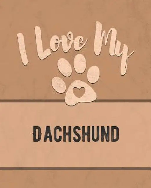 I Love My Dachshund: Keep Track of Your Dog's Life, Vet, Health, Medical, Vaccinations and More for the Pet You Love by Mike Dogs