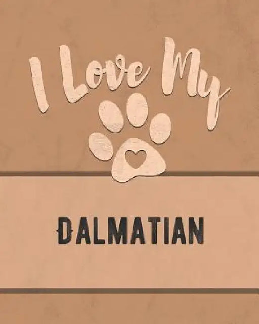 I Love My Dalmatian: Keep Track of Your Dog's Life, Vet, Health, Medical, Vaccinations and More for the Pet You Love by Mike Dogs