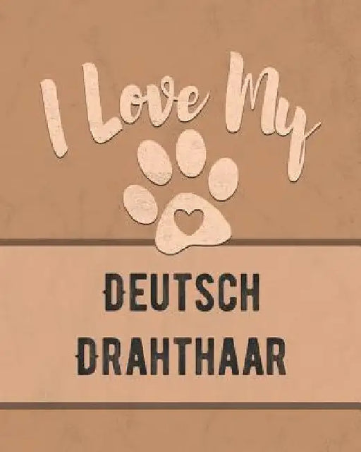 I Love My Deutsch Drahthaar: Keep Track of Your Dog's Life, Vet, Health, Medical, Vaccinations and More for the Pet You Love by Mike Dogs