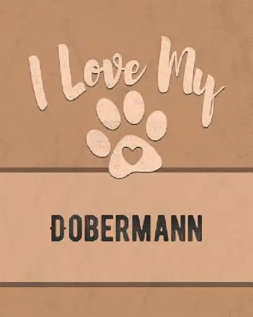 I Love My Dobermann: Keep Track of Your Dog's Life, Vet, Health, Medical, Vaccinations and More for the Pet You Love by Mike Dogs