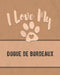 I Love My Dogue de Bordeaux: Keep Track of Your Dog's Life, Vet, Health, Medical, Vaccinations and More for the Pet You Love by Mike Dogs