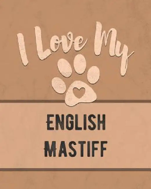 I Love My English Mastiff: Keep Track of Your Dog's Life, Vet, Health, Medical, Vaccinations and More for the Pet You Love by Mike Dogs