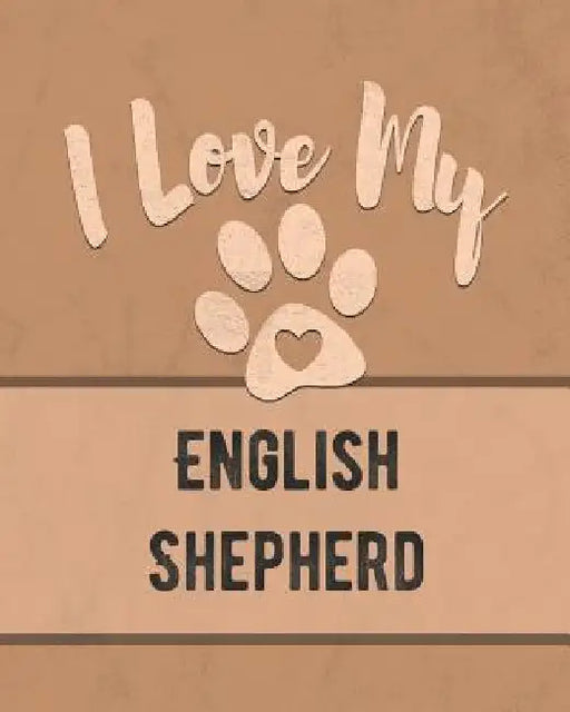 I Love My English Shepherd: Keep Track of Your Dog's Life, Vet, Health, Medical, Vaccinations and More for the Pet You Love by Mike Dogs