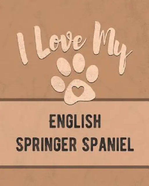 I Love My English Springer Spaniel: Keep Track of Your Dog's Life, Vet, Health, Medical, Vaccinations and More for the Pet You Love by Mike Dogs