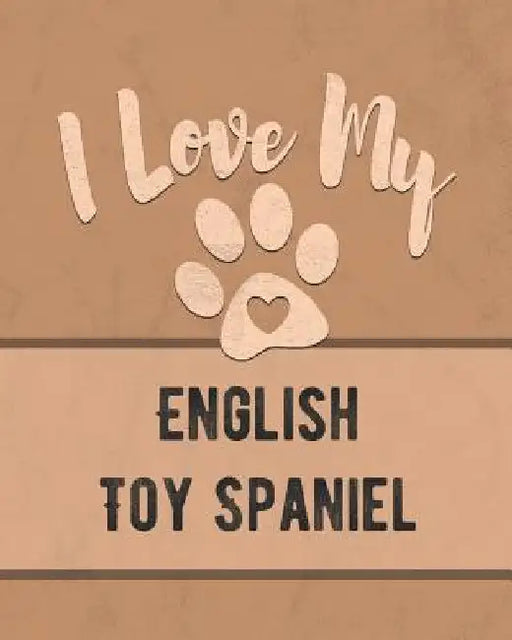 I Love My English Toy Spaniel: Keep Track of Your Dog's Life, Vet, Health, Medical, Vaccinations and More for the Pet You Love by Mike Dogs
