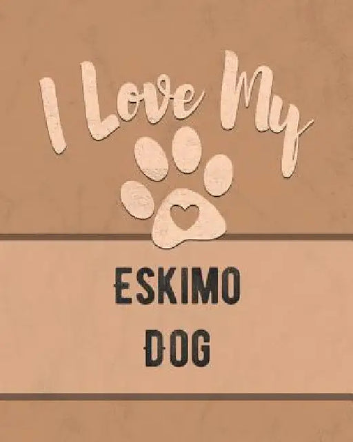 I Love My Eskimo Dog: Keep Track of Your Dog's Life, Vet, Health, Medical, Vaccinations and More for the Pet You Love by Mike Dogs