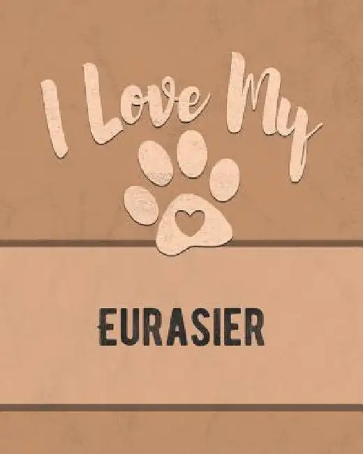 I Love My Eurasier: Keep Track of Your Dog's Life, Vet, Health, Medical, Vaccinations and More for the Pet You Love by Mike Dogs