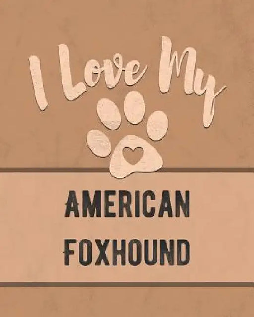 I Love My American Foxhound: Keep Track of Your Dog's Life, Vet, Health, Medical, Vaccinations and More for the Pet You Love by Mike Dogs